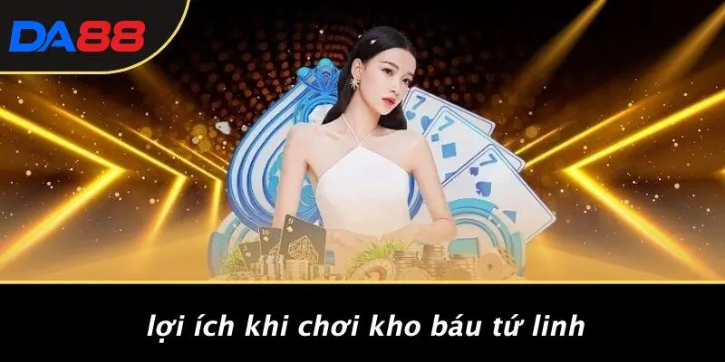 KHO BÁU TỨ LINH: BÍ ẨN VÙNG ĐẤT - ĐỐ VUI SIÊU THỬ THÁCH DA88 5 Lợi Ích Khi Chơi Kho Báu Tứ Linh