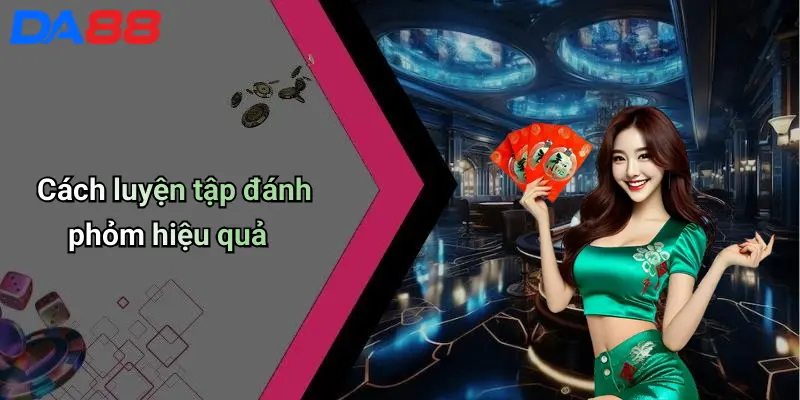 Cách Đánh Bài Phỏm: Hướng Dẫn Chi Tiết Cho Người Mới Và Cao Thủ 5 Cách luyện tập đánh phỏm hiệu quả